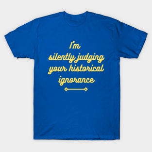 I'm silently judging your historical ignorance T-Shirt